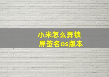 小米怎么弄锁屏签名os版本