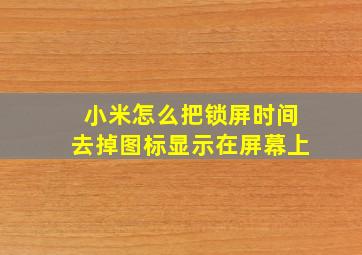 小米怎么把锁屏时间去掉图标显示在屏幕上