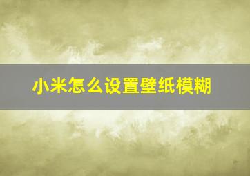 小米怎么设置壁纸模糊