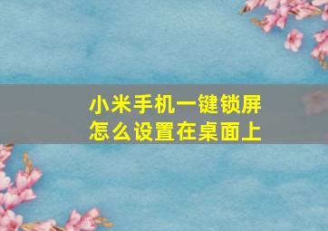 小米手机一键锁屏怎么设置在桌面上