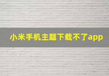 小米手机主题下载不了app