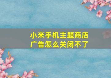 小米手机主题商店广告怎么关闭不了