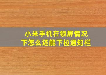 小米手机在锁屏情况下怎么还能下拉通知栏