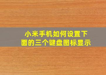 小米手机如何设置下面的三个键盘图标显示