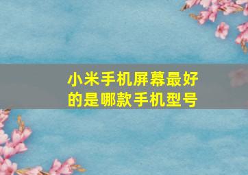 小米手机屏幕最好的是哪款手机型号