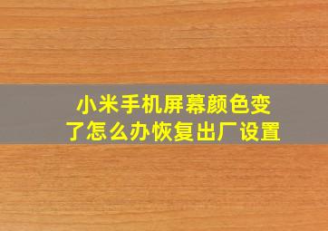 小米手机屏幕颜色变了怎么办恢复出厂设置