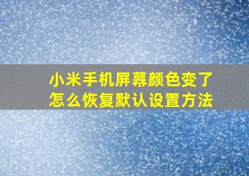 小米手机屏幕颜色变了怎么恢复默认设置方法