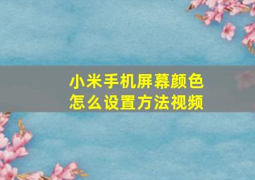 小米手机屏幕颜色怎么设置方法视频