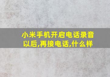 小米手机开启电话录音以后,再接电话,什么样