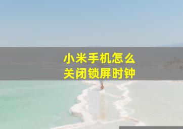 小米手机怎么关闭锁屏时钟