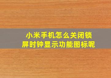 小米手机怎么关闭锁屏时钟显示功能图标呢