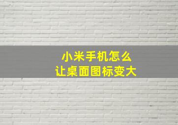 小米手机怎么让桌面图标变大