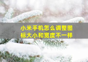 小米手机怎么调整图标大小和宽度不一样