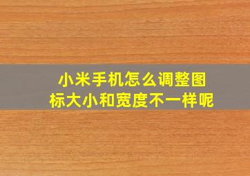 小米手机怎么调整图标大小和宽度不一样呢