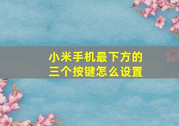 小米手机最下方的三个按键怎么设置