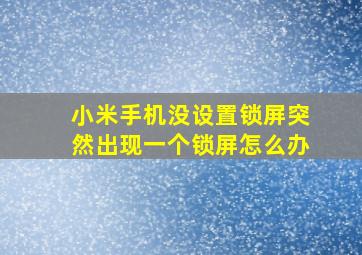 小米手机没设置锁屏突然出现一个锁屏怎么办