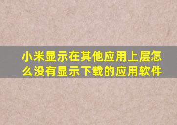 小米显示在其他应用上层怎么没有显示下载的应用软件