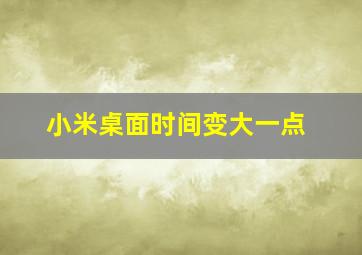 小米桌面时间变大一点