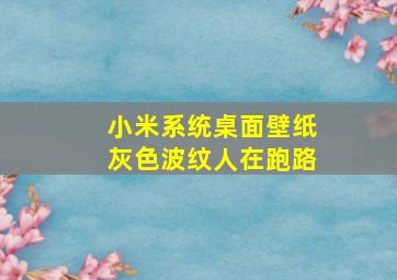 小米系统桌面壁纸灰色波纹人在跑路