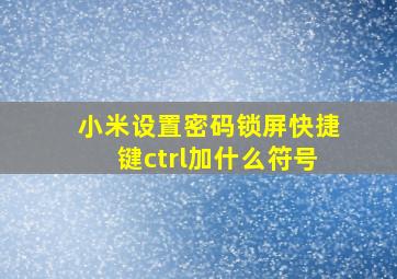 小米设置密码锁屏快捷键ctrl加什么符号