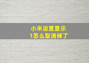 小米设置显示1怎么取消掉了