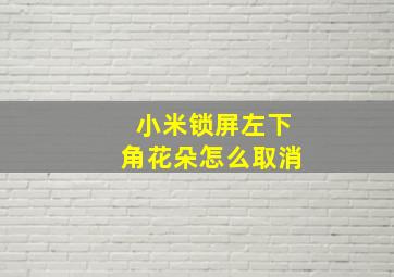 小米锁屏左下角花朵怎么取消