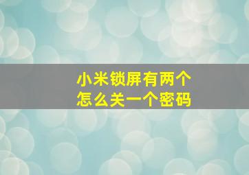 小米锁屏有两个怎么关一个密码