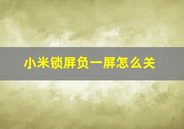 小米锁屏负一屏怎么关