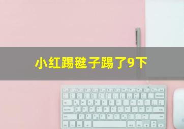 小红踢毽子踢了9下