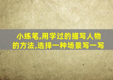 小练笔,用学过的描写人物的方法,选择一种场景写一写