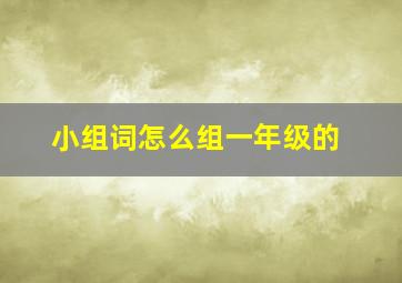 小组词怎么组一年级的