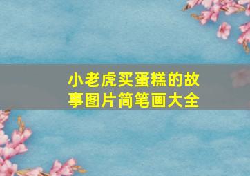 小老虎买蛋糕的故事图片简笔画大全