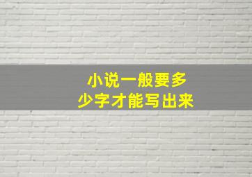 小说一般要多少字才能写出来