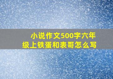 小说作文500字六年级上铁蛋和表哥怎么写