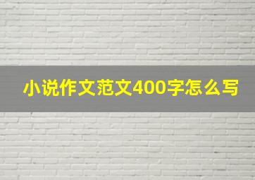 小说作文范文400字怎么写