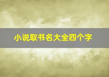 小说取书名大全四个字