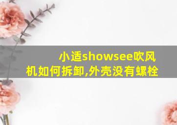 小适showsee吹风机如何拆卸,外壳没有螺栓