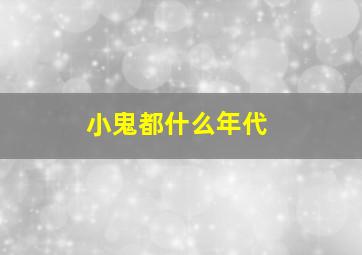 小鬼都什么年代