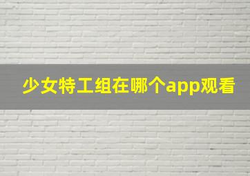 少女特工组在哪个app观看