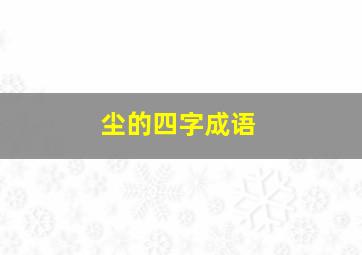 尘的四字成语