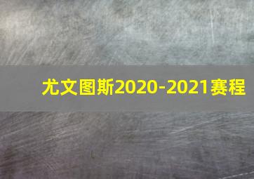 尤文图斯2020-2021赛程