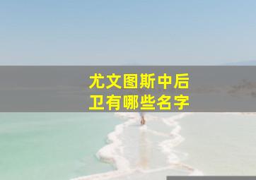 尤文图斯中后卫有哪些名字