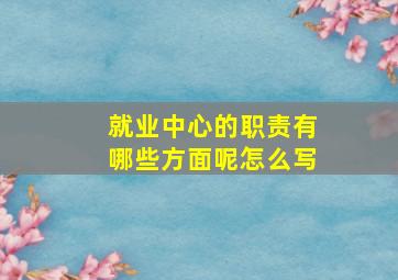 就业中心的职责有哪些方面呢怎么写