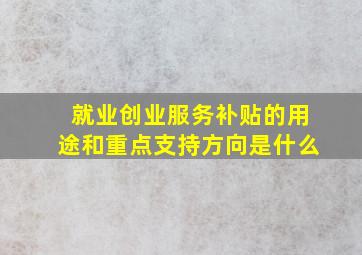 就业创业服务补贴的用途和重点支持方向是什么