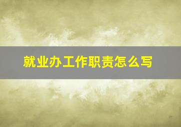 就业办工作职责怎么写