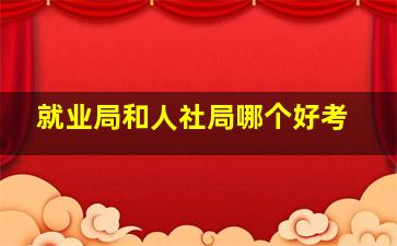 就业局和人社局哪个好考