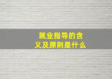 就业指导的含义及原则是什么