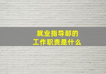 就业指导部的工作职责是什么