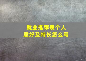 就业推荐表个人爱好及特长怎么写