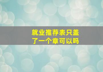 就业推荐表只盖了一个章可以吗